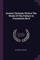Ancient Christian Writers The Works Of The Fathers In Translation No II