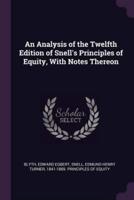 An Analysis of the Twelfth Edition of Snell's Principles of Equity, With Notes Thereon