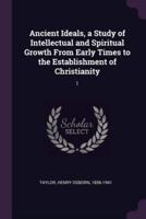 Ancient Ideals, a Study of Intellectual and Spiritual Growth From Early Times to the Establishment of Christianity