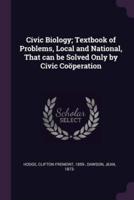 Civic Biology; Textbook of Problems, Local and National, That Can Be Solved Only by Civic Coöperation