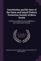Constitution and By-Laws of the Game and Inland Fishery Protection Society of Nova Scotia