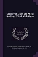 Comedy of Much ADO About Nothing. Edited, With Notes