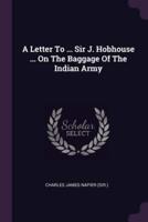 A Letter To ... Sir J. Hobhouse ... On The Baggage Of The Indian Army