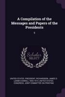 A Compilation of the Messages and Papers of the Presidents