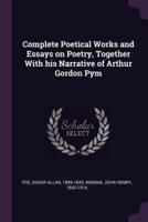 Complete Poetical Works and Essays on Poetry, Together With His Narrative of Arthur Gordon Pym