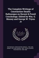 The Complete Writings of Constantine Smaltz Rafinesque on Recent & Fossil Conchology. Edited by Wm. G. Binney and George W. Tryon Jr