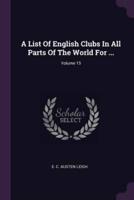 A List Of English Clubs In All Parts Of The World For ...; Volume 15
