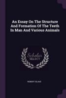 An Essay On The Structure And Formation Of The Teeth In Man And Various Animals