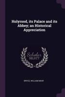 Holyrood, Its Palace and Its Abbey; an Historical Appreciation