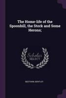 The Home-Life of the Spoonbill, the Stork and Some Herons;