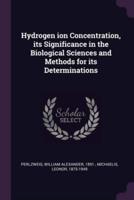 Hydrogen Ion Concentration, Its Significance in the Biological Sciences and Methods for Its Determinations