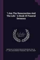 I Am The Resurrection And The Life. A Book Of Funeral Sermons