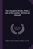 The Complete Works. With a Life of the Author, Written by Himself
