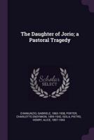 The Daughter of Jorio; a Pastoral Tragedy