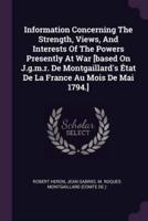 Information Concerning The Strength, Views, And Interests Of The Powers Presently At War [Based On J.g.m.r. De Montgaillard's État De La France Au Mois De Mai 1794.]