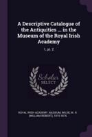 A Descriptive Catalogue of the Antiquities ... In the Museum of the Royal Irish Academy