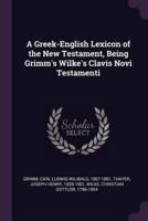 A Greek-English Lexicon of the New Testament, Being Grimm's Wilke's Clavis Novi Testamenti