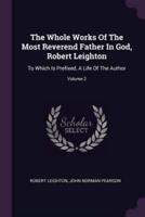 The Whole Works Of The Most Reverend Father In God, Robert Leighton