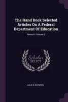 The Hand Book Selected Articles on a Federal Department of Education; Volume 2; Series II