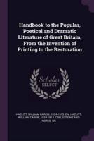 Handbook to the Popular, Poetical and Dramatic Literature of Great Britain, From the Invention of Printing to the Restoration