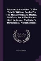 An Accurate Account Of The Trial Of William Corder For The Murder Of Maria Marten. To Which Are Added Letters Sent In Answer To Corder's Matrimonial Advertisement
