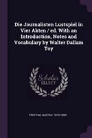 Die Journalisten Lustspiel in Vier Akten / Ed. With an Introduction, Notes and Vocabulary by Walter Dallam Toy