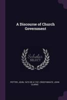 A Discourse of Church Government