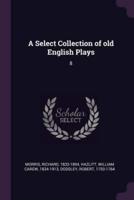 A Select Collection of Old English Plays