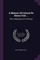 A Memoir Of Colonel Sir Henry Yule ...