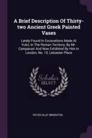 A Brief Description Of Thirty-Two Ancient Greek Painted Vases