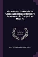 The Effect of Externally Set Goals on Reaching Integrative Agreements in Competitive Markets