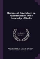 Elements of Conchology, Or, an Introduction to the Knowledge of Shells