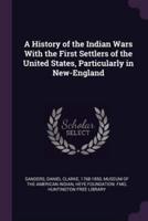 A History of the Indian Wars With the First Settlers of the United States, Particularly in New-England