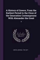 A History of Greece, From the Earliest Period to the Close of the Generation Contemporary With Alexander the Great