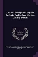 A Short Catalogue of English Books in Archbishop Marsh's Library, Dublin
