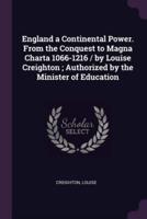 England a Continental Power. From the Conquest to Magna Charta 1066-1216 / By Louise Creighton; Authorized by the Minister of Education