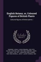 English Botany, or, Coloured Figures of British Plants