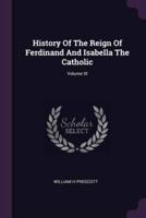 History Of The Reign Of Ferdinand And Isabella The Catholic; Volume III