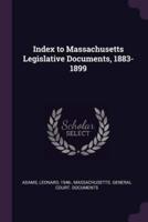 Index to Massachusetts Legislative Documents, 1883-1899