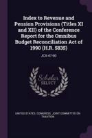 Index to Revenue and Pension Provisions (Titles XI and XII) of the Conference Report for the Omnibus Budget Reconciliation Act of 1990 (H.R. 5835)