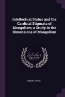 Intellectual Status and the Cardinal Stigmata of Mongolism; a Study in the Dimensions of Mongolism