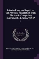 Interim Progress Report on the Physical Realization of an Electronic Computing Instrument... 1 January 1947
