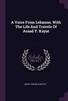 A Voice From Lebanon, With The Life And Travels Of Asaad Y. Kayat