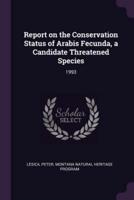 Report on the Conservation Status of Arabis Fecunda, a Candidate Threatened Species