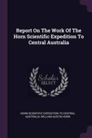 Report On The Work Of The Horn Scientific Expedition To Central Australia