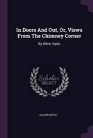 In Doors And Out, Or, Views From The Chimney Corner