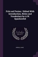 Fritz Auf Ferien / Edited With Introduction, Notes and Vocabulary by A.W. Spanhoofed