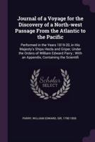 Journal of a Voyage for the Discovery of a North-West Passage From the Atlantic to the Pacific
