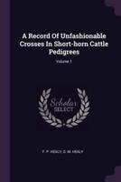 A Record Of Unfashionable Crosses In Short-Horn Cattle Pedigrees; Volume 1