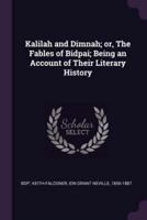 Kalilah and Dimnah; or, The Fables of Bidpai; Being an Account of Their Literary History
